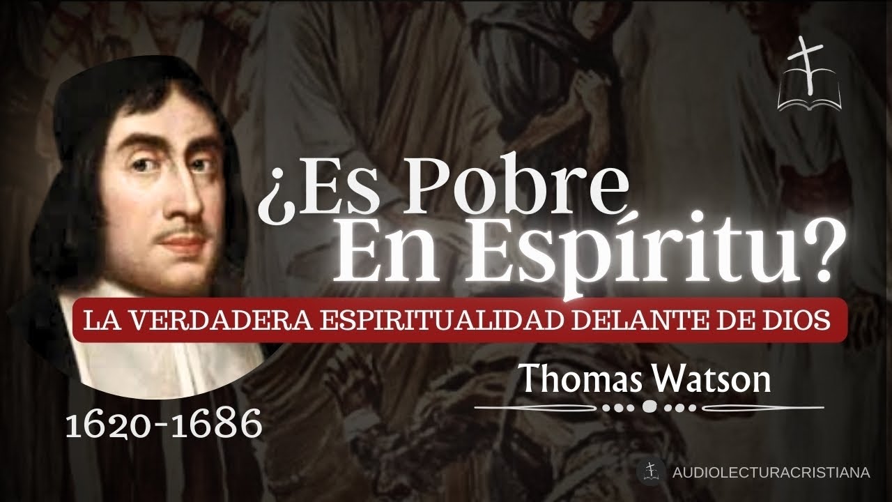 ¿Qué Significa ser Pobres en Espíritu? ¡Bienaventurados los Pobres en Espíritu! por Thomas Watson