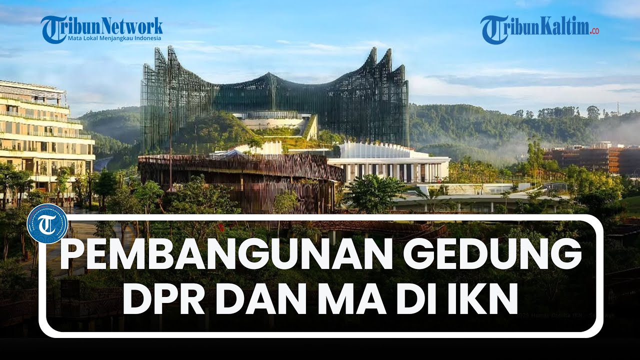 Telan Anggaran Rp 4,73 Triliun, Pembangunan Gedung DPR & MA di IKN Nusantara Dimulai