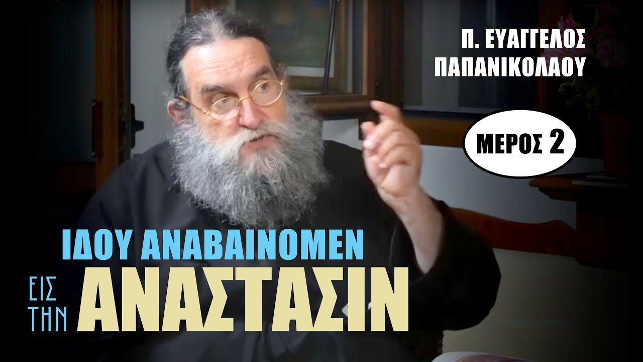 Ιδού αναβαίνομεν εις την Ανάστασιν | π. ΕΥΑΓΓΕΛΟΣ ΠΑΠΑΝΙΚΟΛΑΟΥ | Μέρος 2