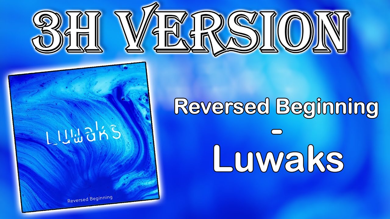 Luwaks - Reversed Beginning (3H Version)