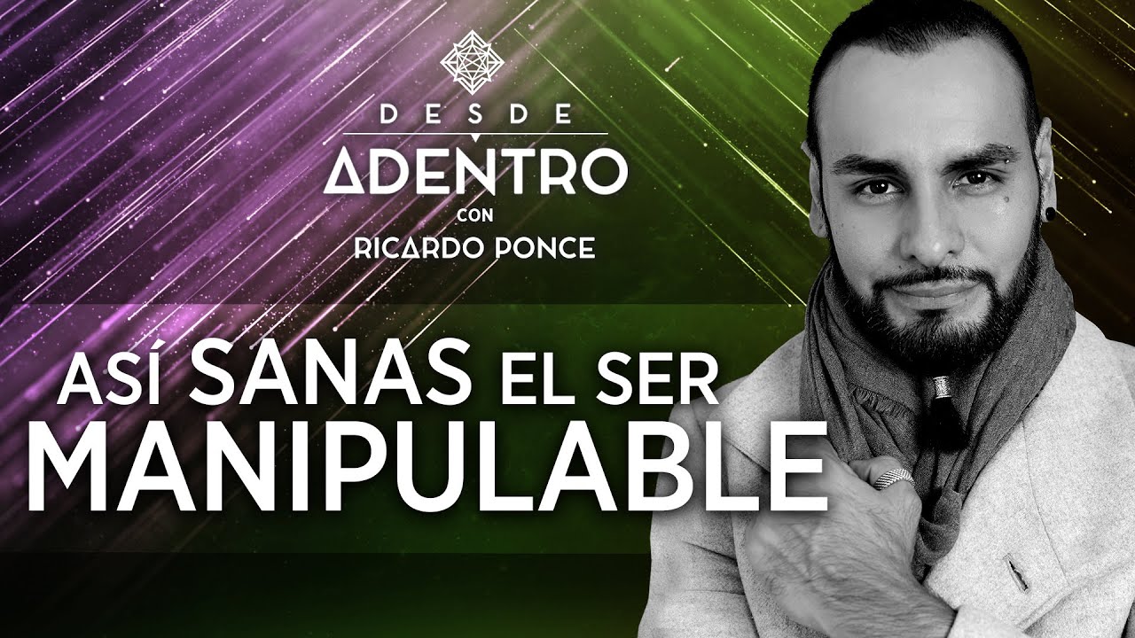 Así SANAS el ser MANIPULABLE. Ricardo Ponce Desde Adentro. T2. CP 10