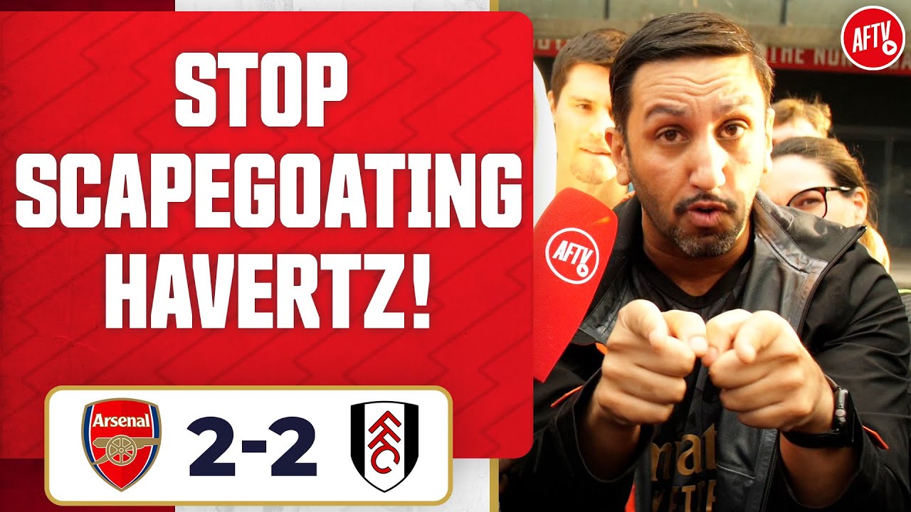 Arsenal 2-2 Fulham | Stop Scapegoating Havertz! (HEATED FANS)