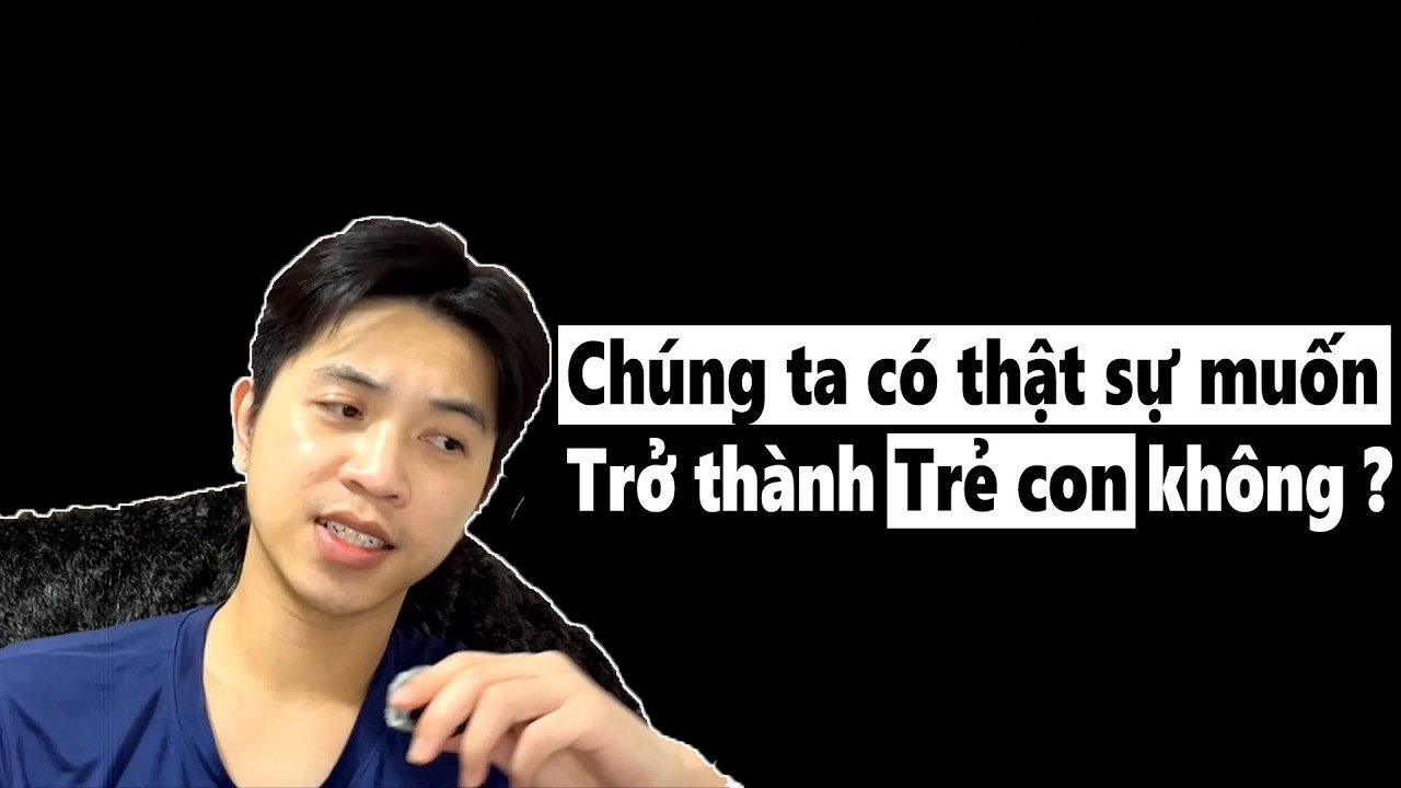 Chúng ta có thực sự muốn trở thành trẻ con không ? #talking