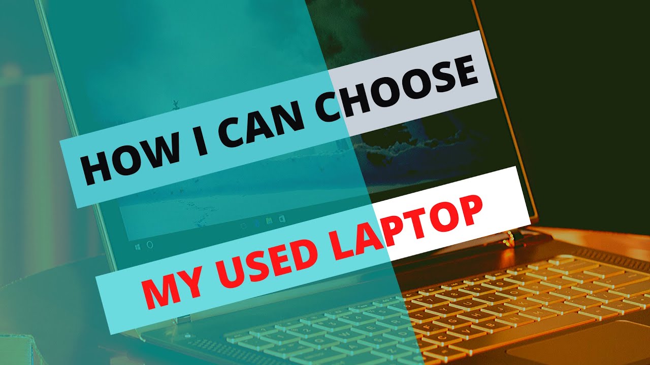 how i can choose my used laptop  