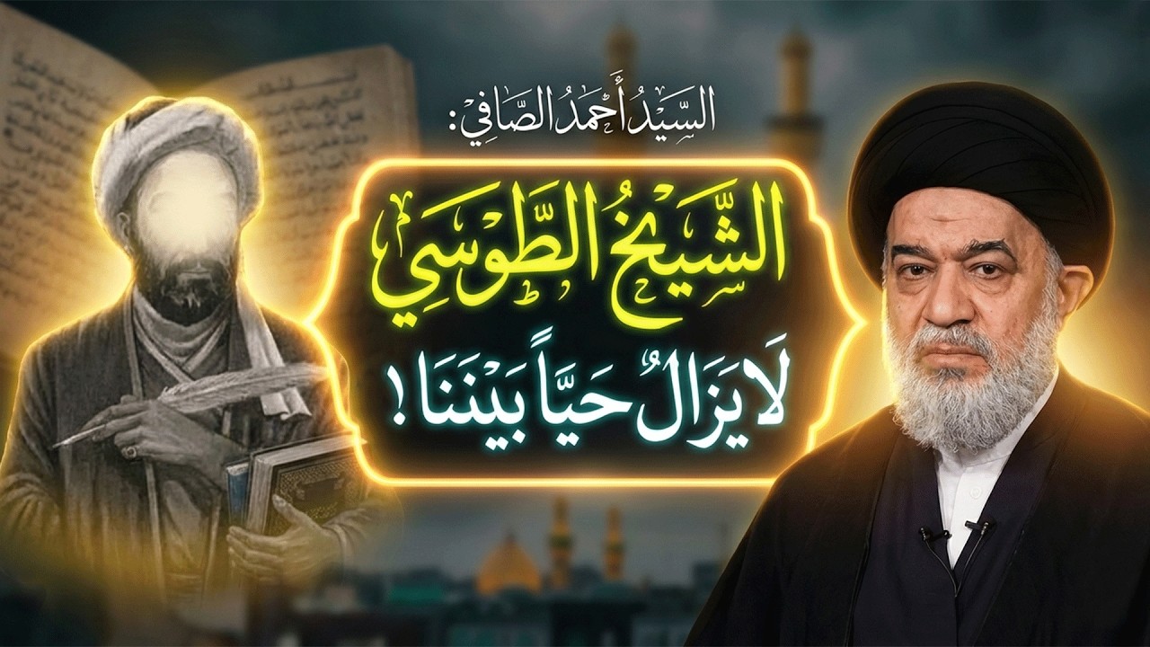 السيد أحمد الصافي: الشيخ الطوسي لم يمت! وهذا سر بقائه حياً لـ 1000 عام.