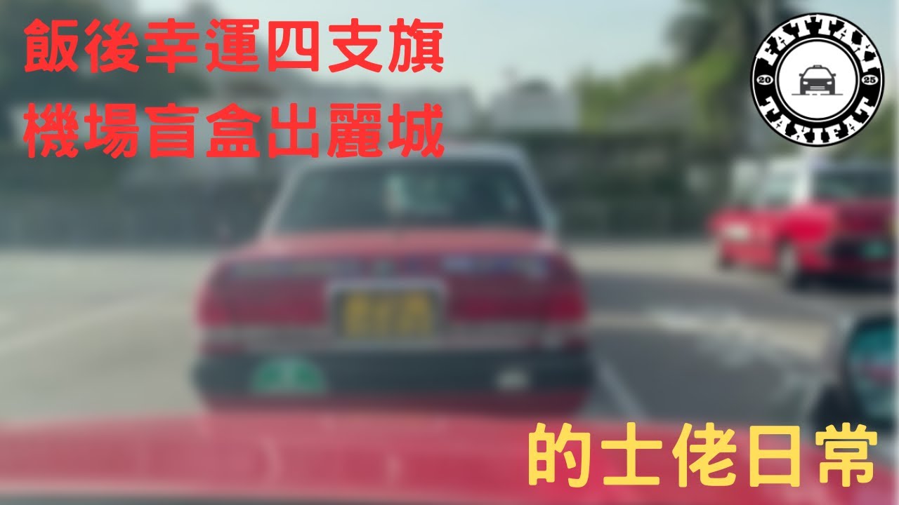 [的士佬日常]EP260: 飯後幸運四支旗機場盲盒出麗城之02月24日的士司機行程記錄分享