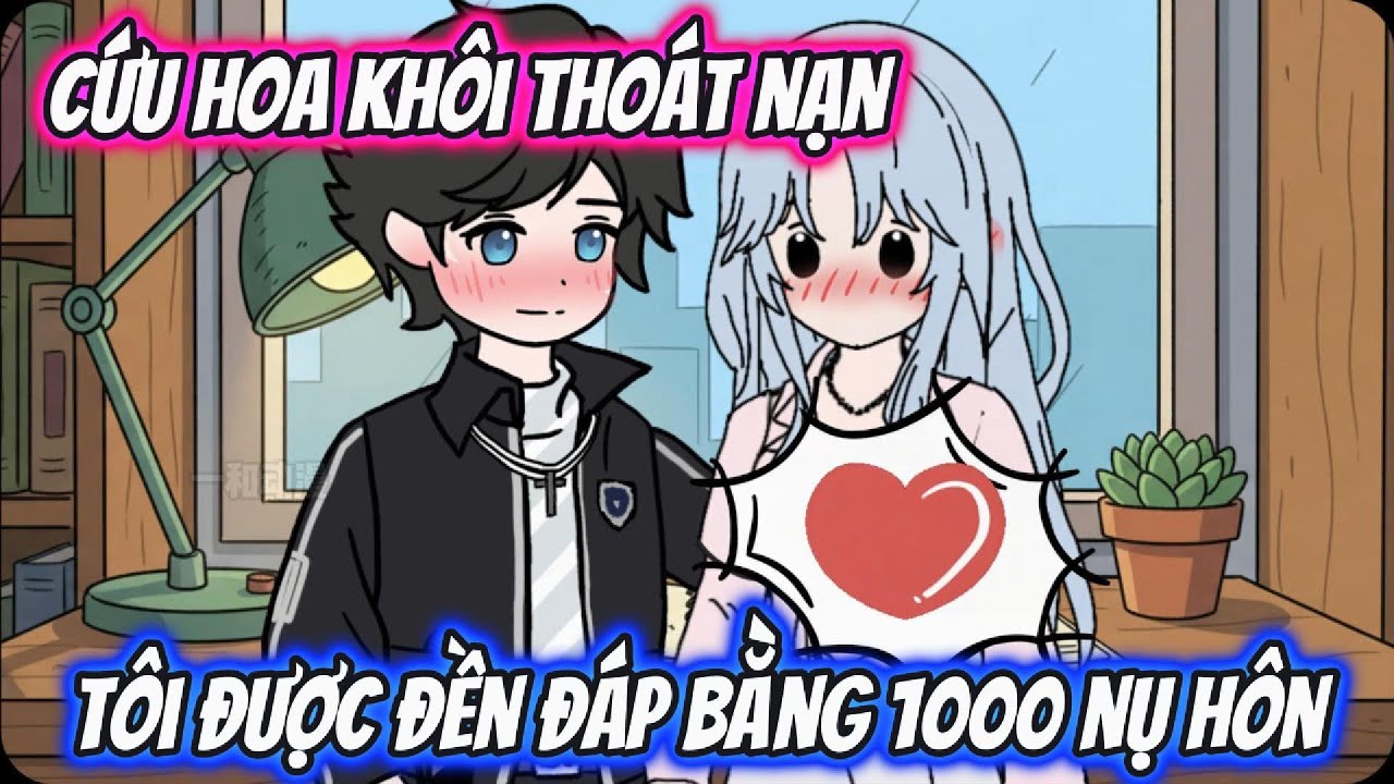 Cứu Hoa Khôi Thoát Nạn Tôi Được Đền Đáp Bằng 1000 Nụ Hôn Full 1-11 | AK VietSub