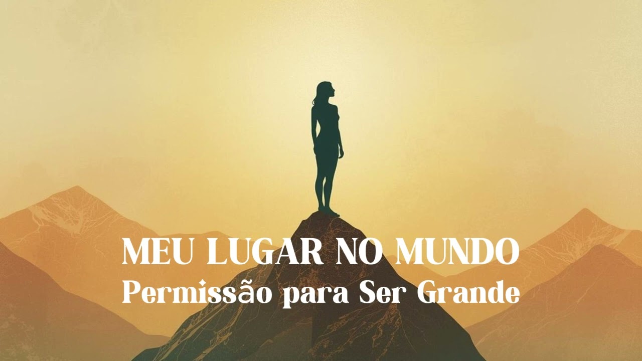 Meu lugar no mundo | Meditação para Permissão para Ser Grande