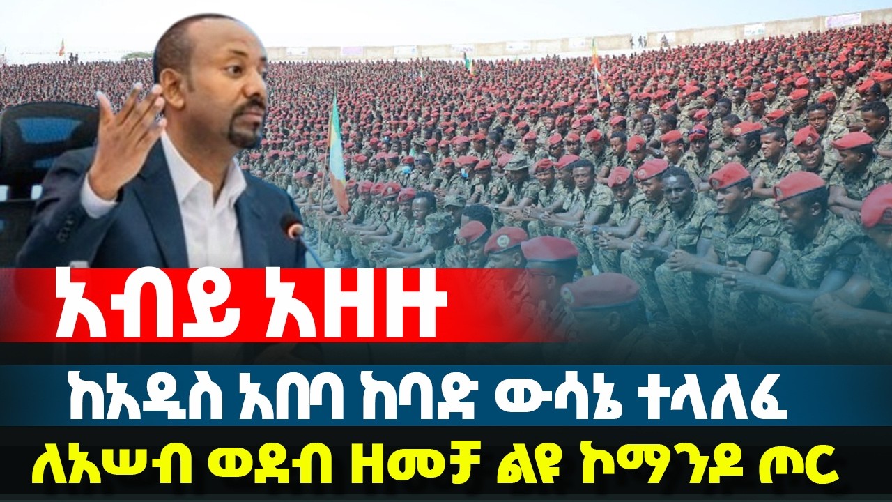 አብይ አዘዙ - ከአዲስ አበባ ከባድ ውሳኔ ተላለፈ - ለአሠብ ወደብ ዘመቻ ልዩ ኮማንዶ ጦር | Ethiopia News