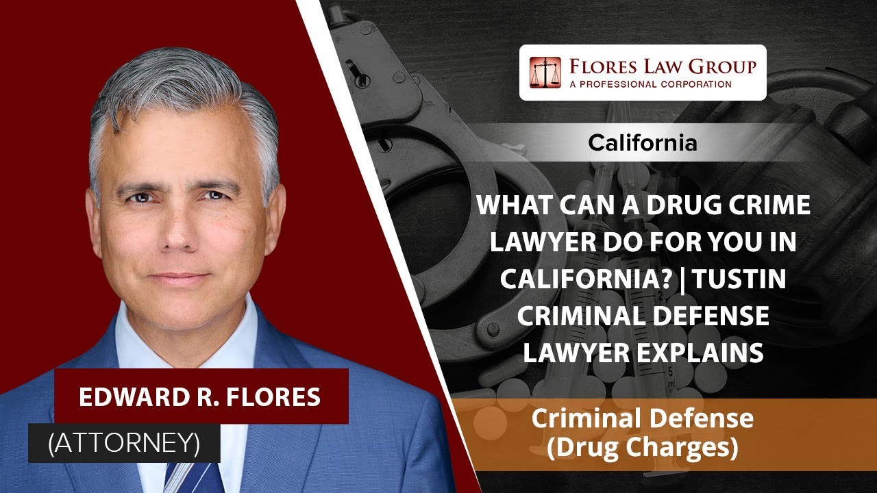What Can A Drug Crime Lawyer Do For You In California? | Tustin Criminal Defense Lawyer Explains