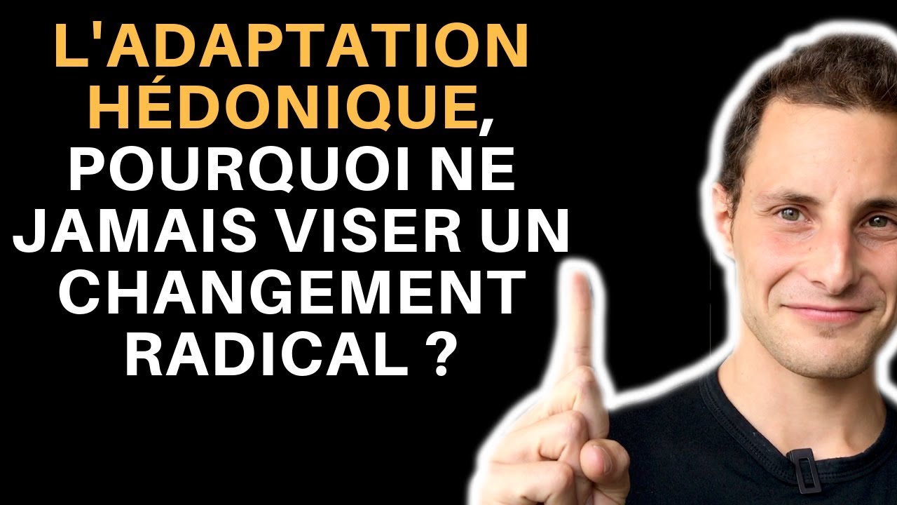 L' Adaptation Hédonique : Ne Jamais Viser un Changement Radical !