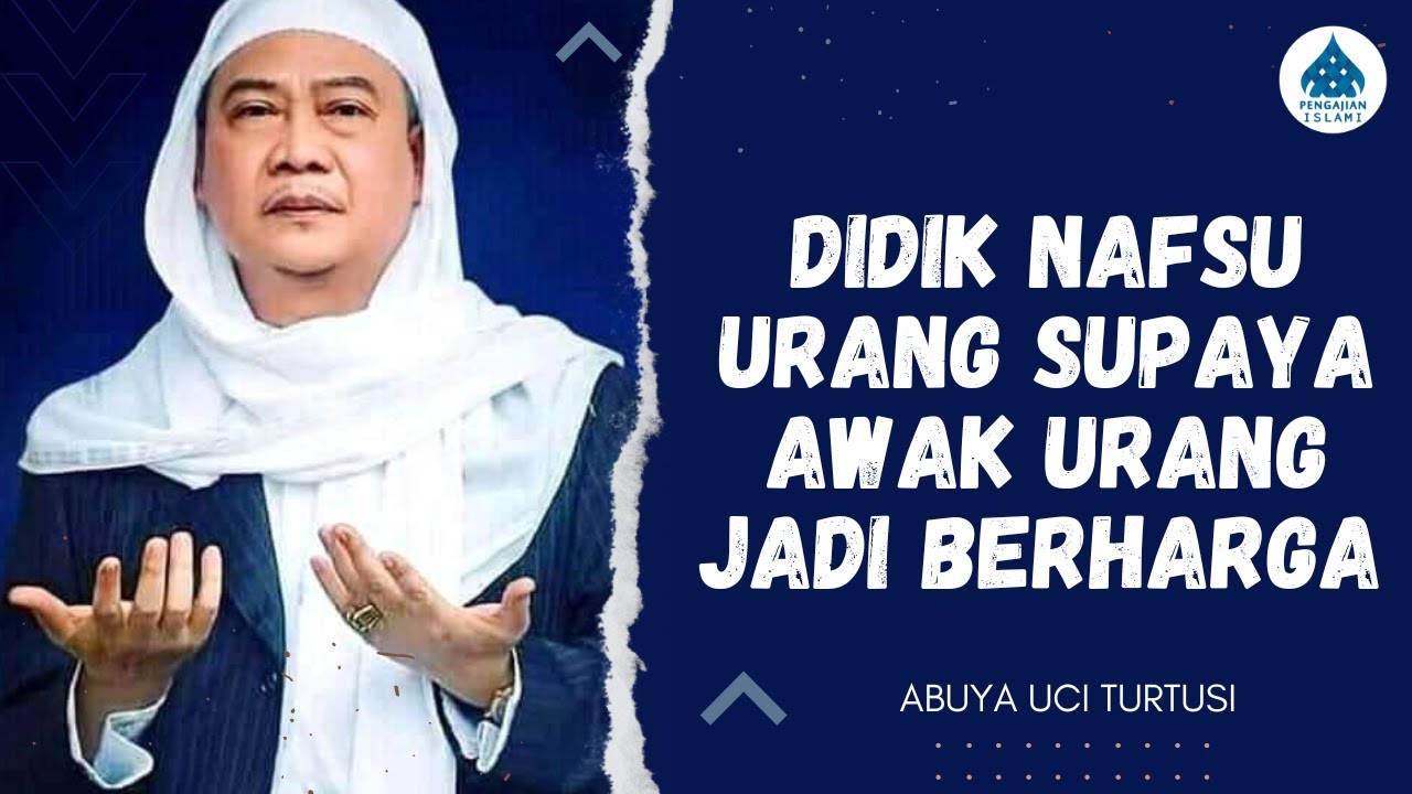 DIDIK NAFSU URANG SUPAYA AWAK URANG JADI BERHARGA - ABUYA UCI