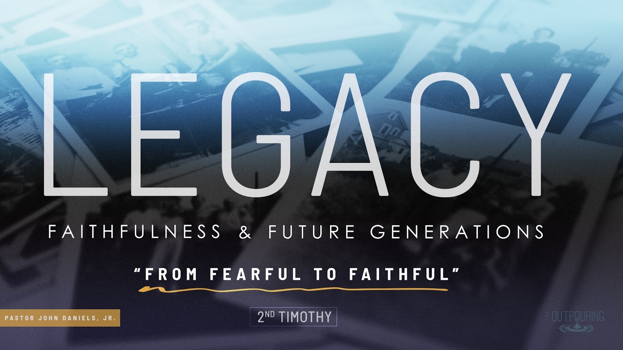 From Fearful to Faithful | Legacy| Pastor John Daniels, Jr.