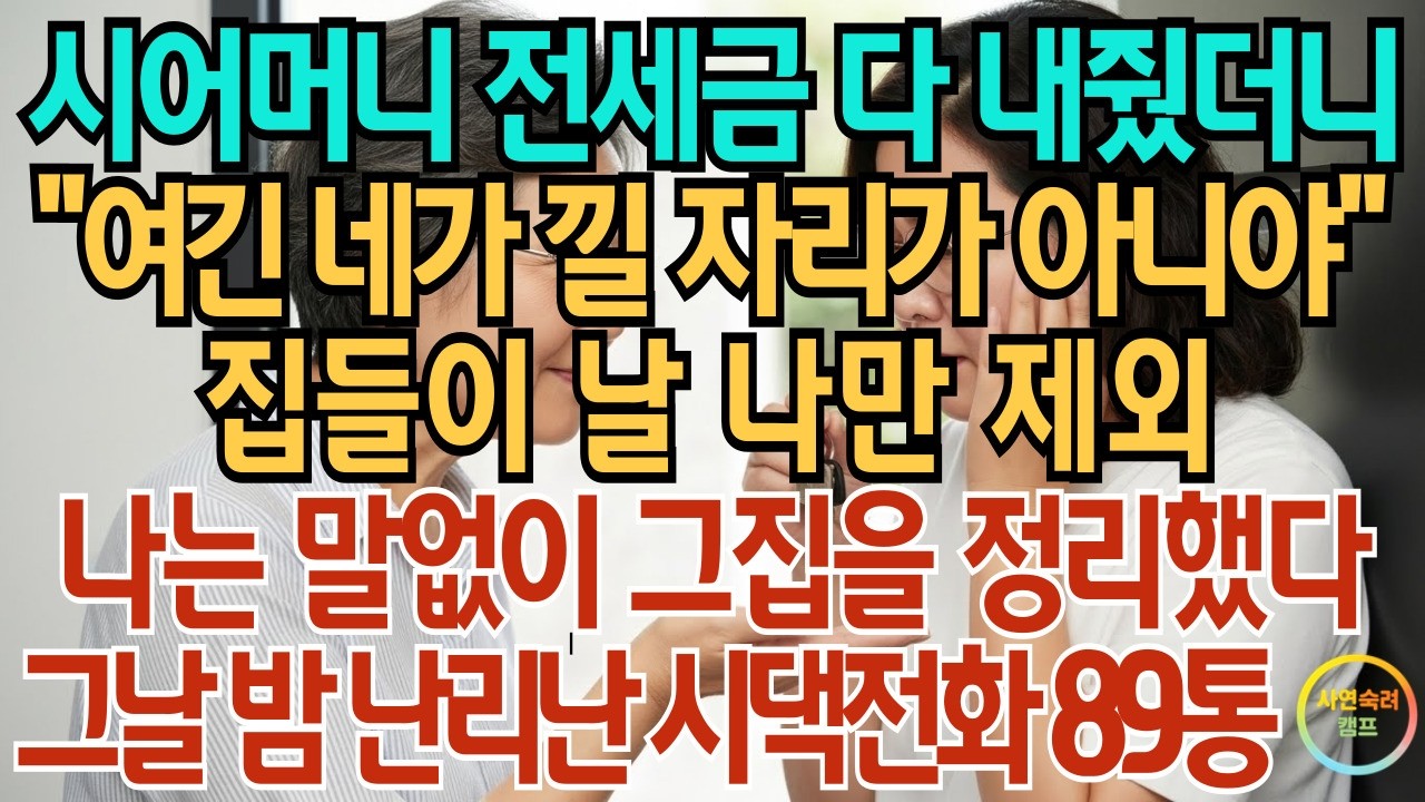 시어머니 전세금 다 내줬더니“여긴 네가 낄 자리가 아니야.”집들이 날 나만 제외 나는 말없이 그 집을 정리했다 그날 밤 시댁 전화 89통