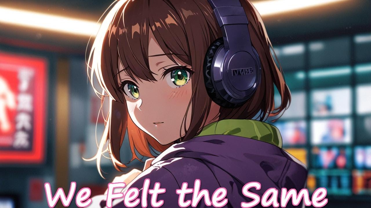 NIGHTCORE - We Felt the Same - (FEMALE VOCALS) #animemusic #nightcore