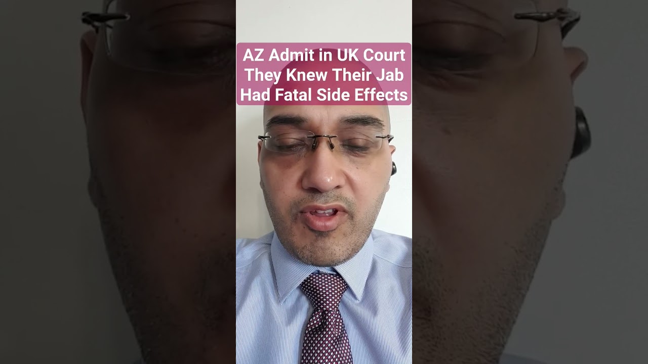 AZ Admit in UK Court They Knew Their CV19 Jab Had Fatal Side Effects