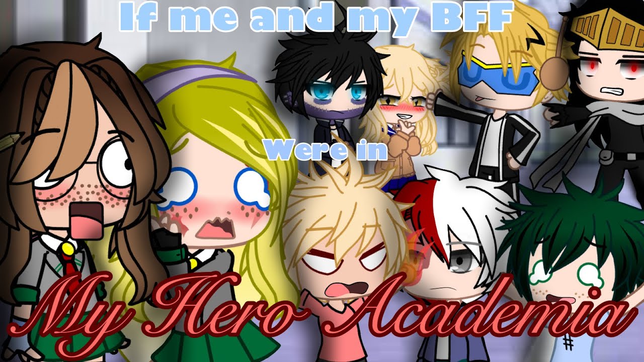If Me And My BFF Were In My Hero Academia | GCMM | MHA/ BNHA