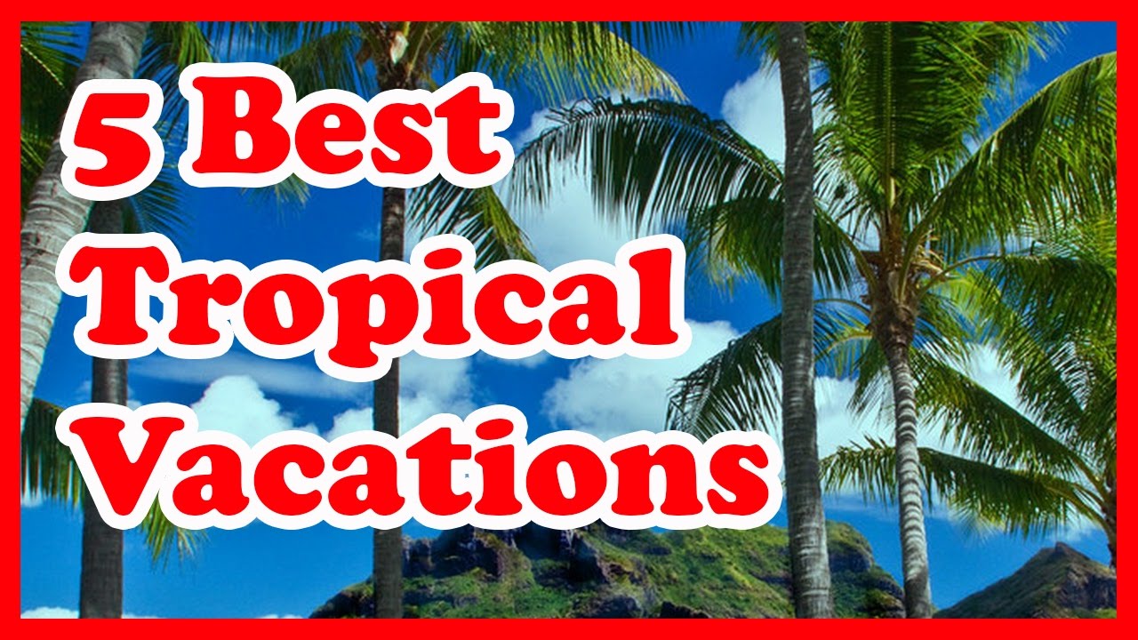 5 Best Tropical Vacations in The World