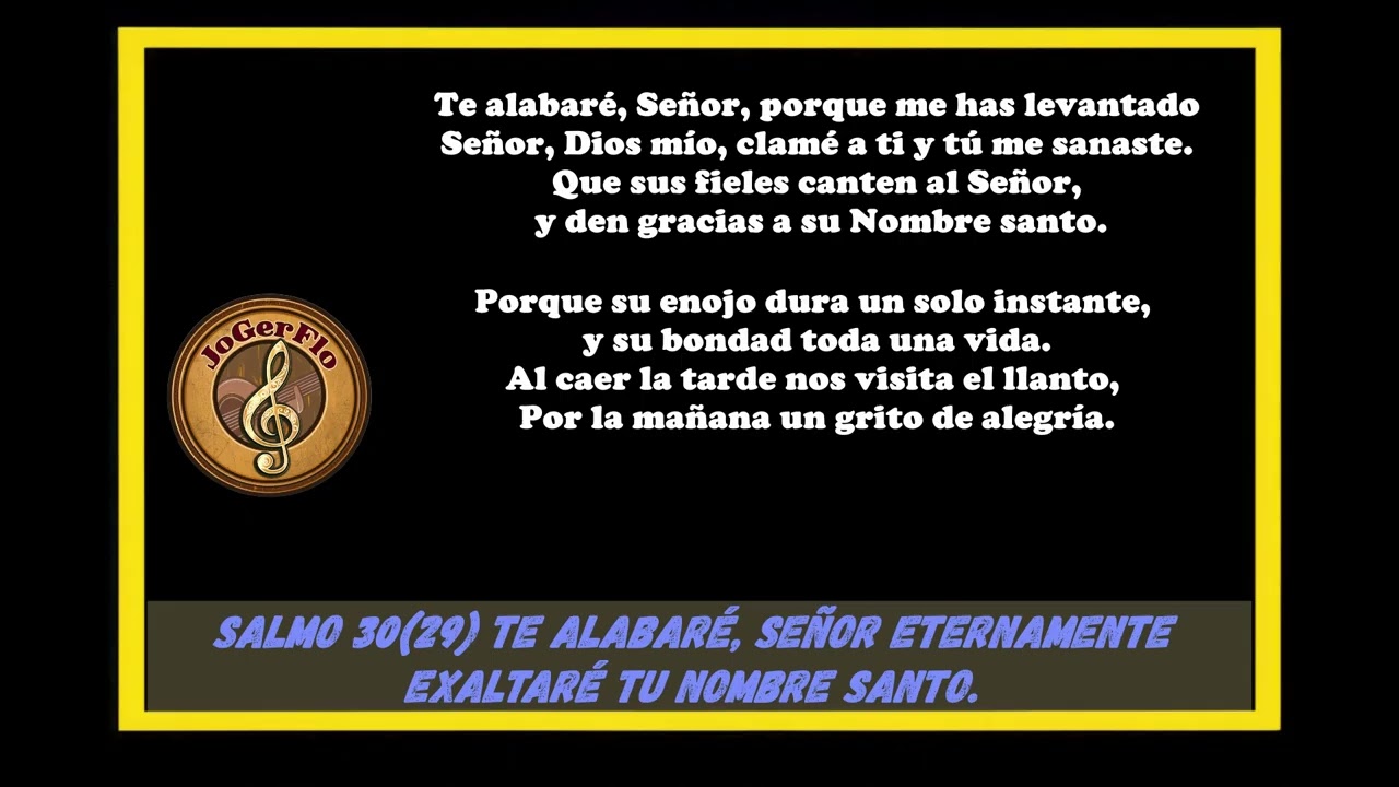 SALMO 30(29) TE ALABARÉ SEÑOR ETERNAMENTE EXALTARÉ TU NOMBRE SANTO. Autoría de L&M JoGerFlo.