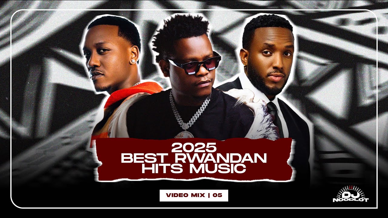 2025 RWANDAN HITS MUSIC VIDEO MIX | DJ Noodlot, TOMBÉ, FOLOMiANA, RunUp, Sikosa, BRUCE MELODIE, MAMi