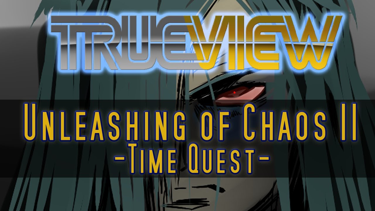 [TrueView] Unleashing of Chaos 2 - Time Quest -