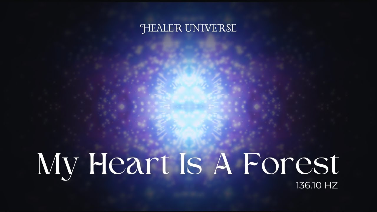 Align Yourself With Nature, Deep Healing - MY HEART IS A FOREST - Healer Universe