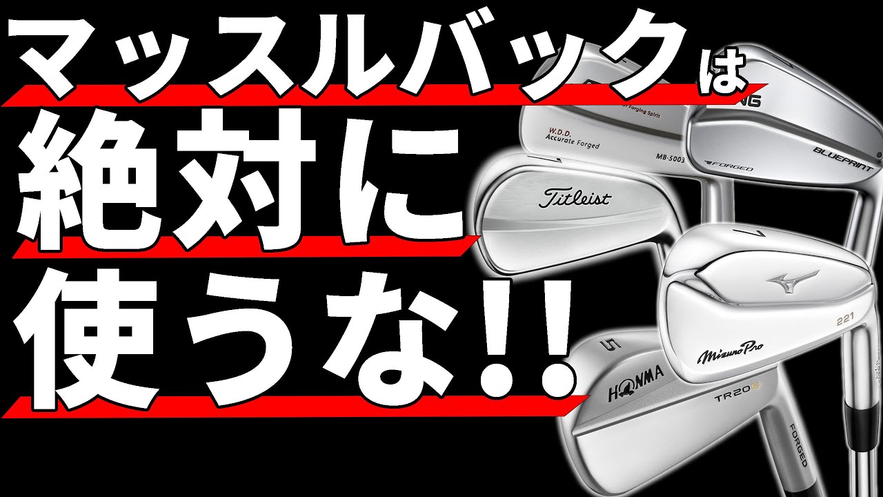 マッスルバックアイアンは絶対に使うな！マッスルバックの”真実”を理解せよ！