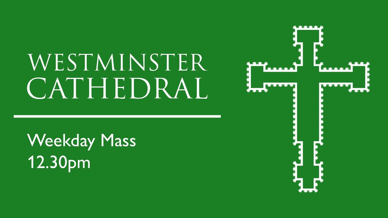 FERIA : Mass 12.30pm Westminster Cathedral