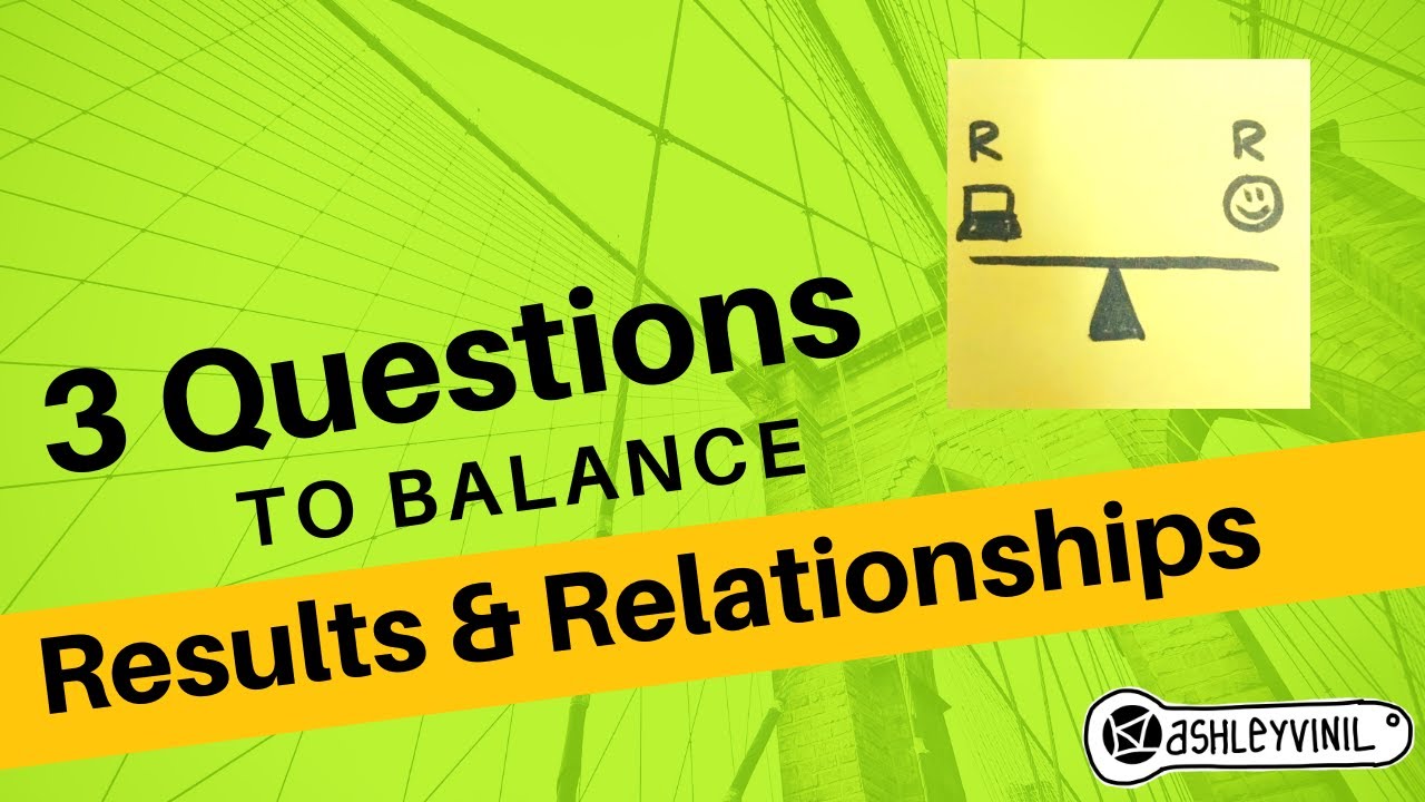 3 Questions to balance results and relationships