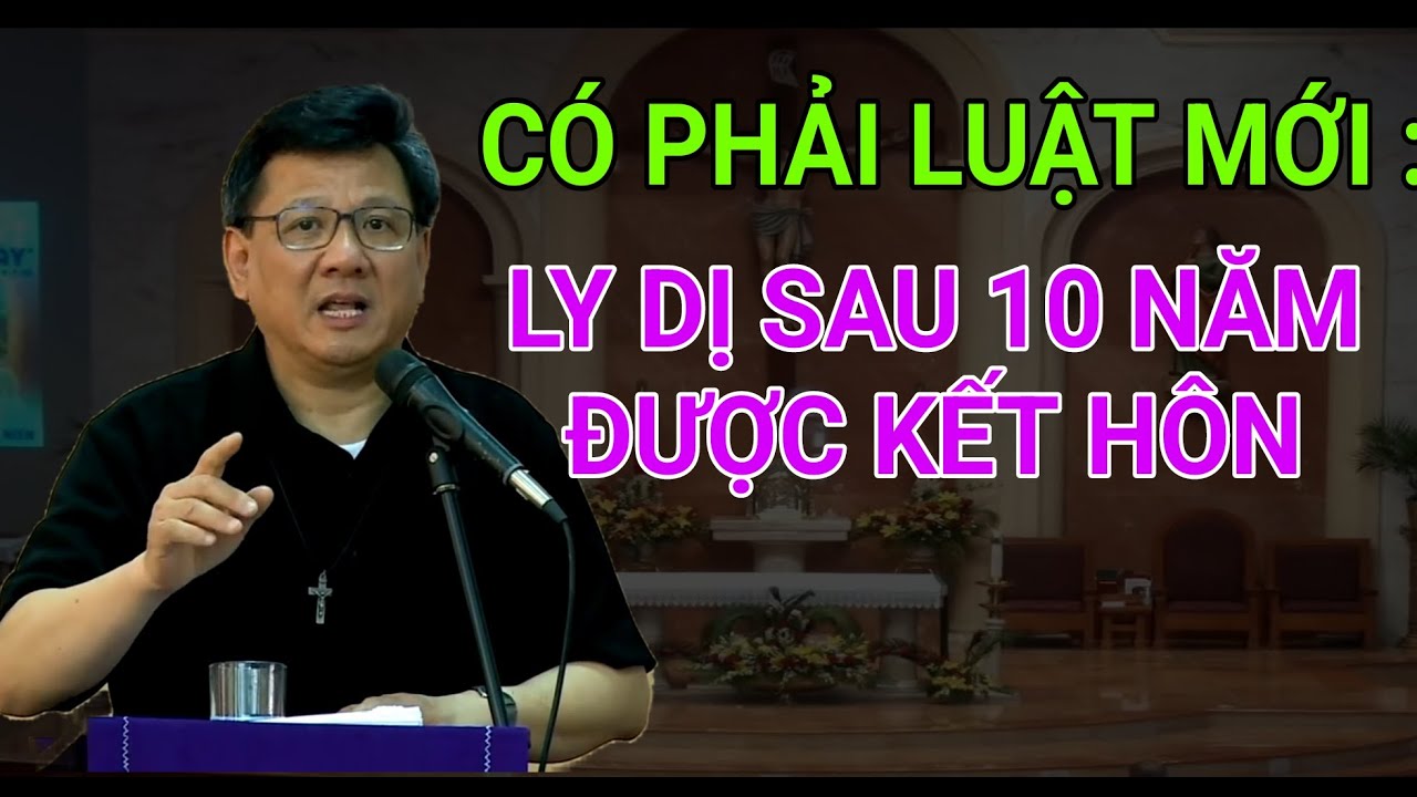 CÓ PHẢI LY DỊ SAU 10 NĂM THÌ ĐƯỢC KẾT HÔN KHÔNG | LM VŨ THẾ TOÀN THUYẾT GIẢNG
