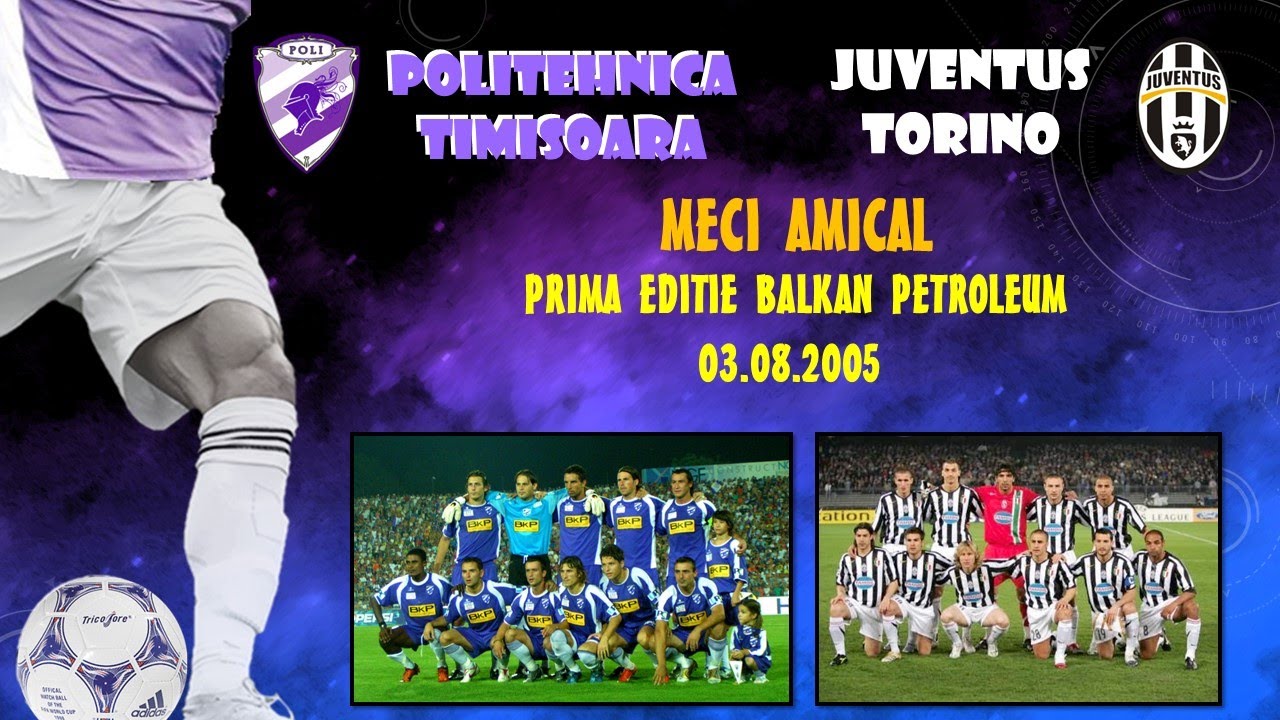 POLITEHNICA TIMIȘOARA - JUVENTUS TORINO  03.08.2005  Trofeu Balkan Petroleum - REPRIZA 1