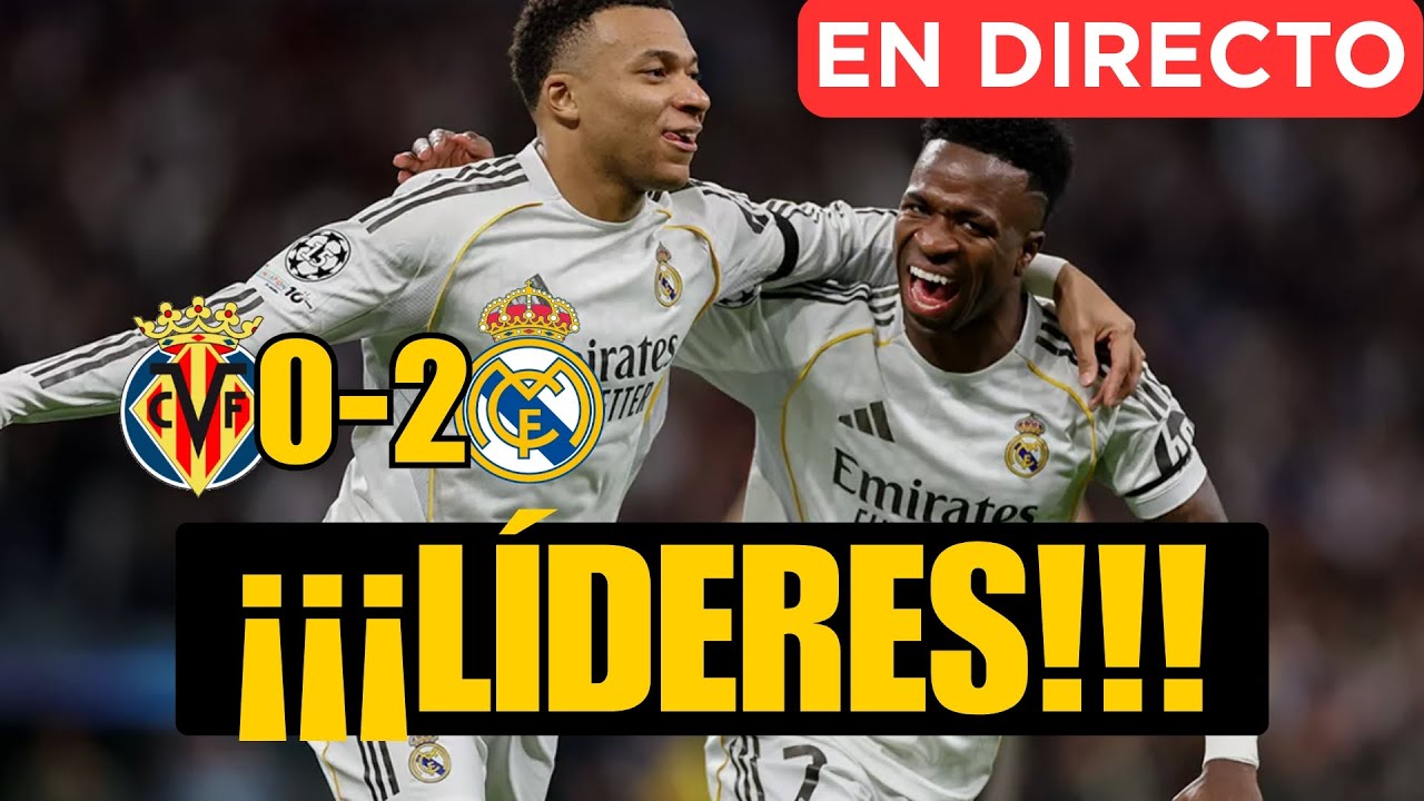 VILLARREAL 0-2 REAL MADRID: MBAPPE Y VINICIUS PONEN LÍDER A ARBELOA