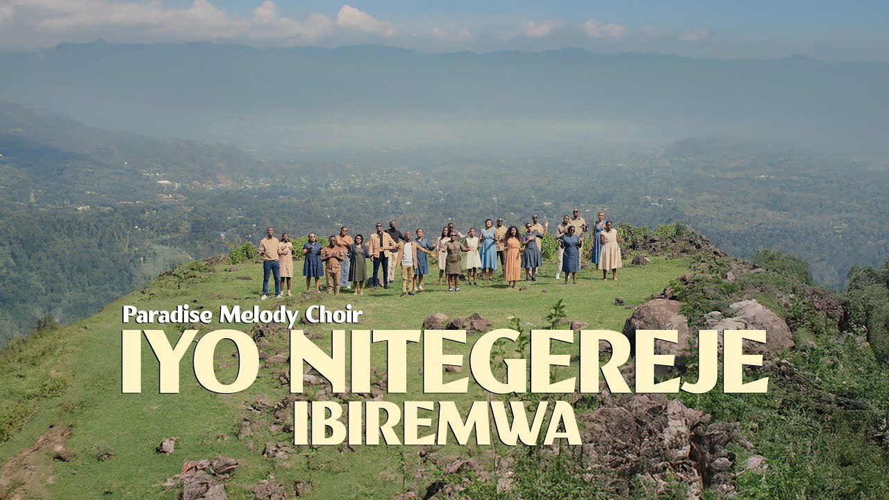 IYO NITEGEREJE IBIREMWA - Paradise Melody Choir [ Official Video ]