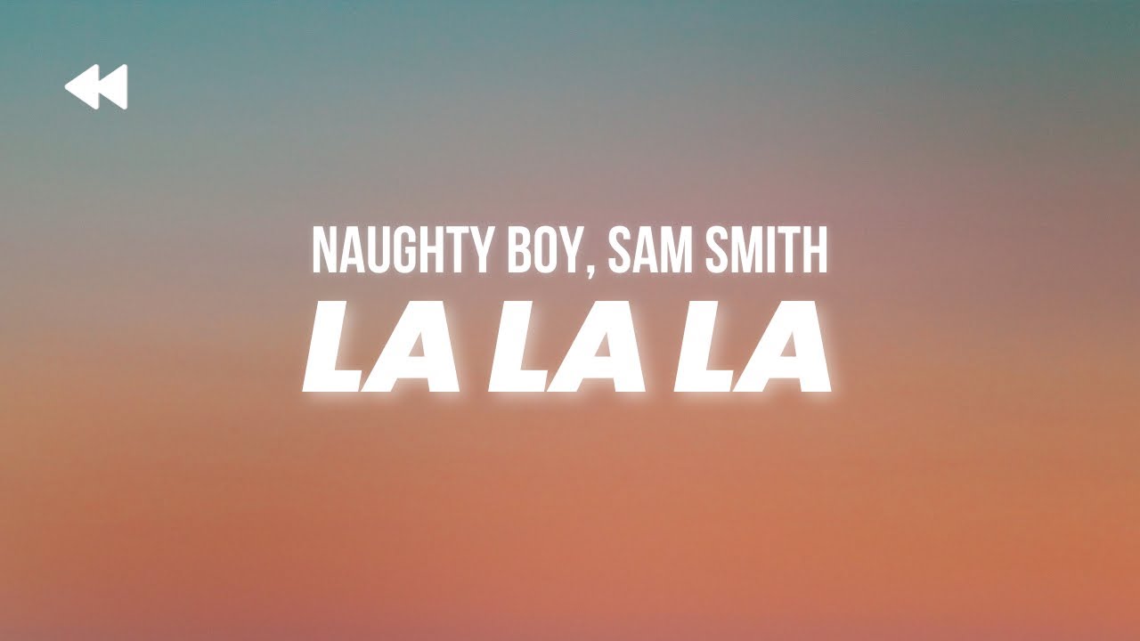 Naughty Boy ft. Sam Smith - La La La | Lyrics
