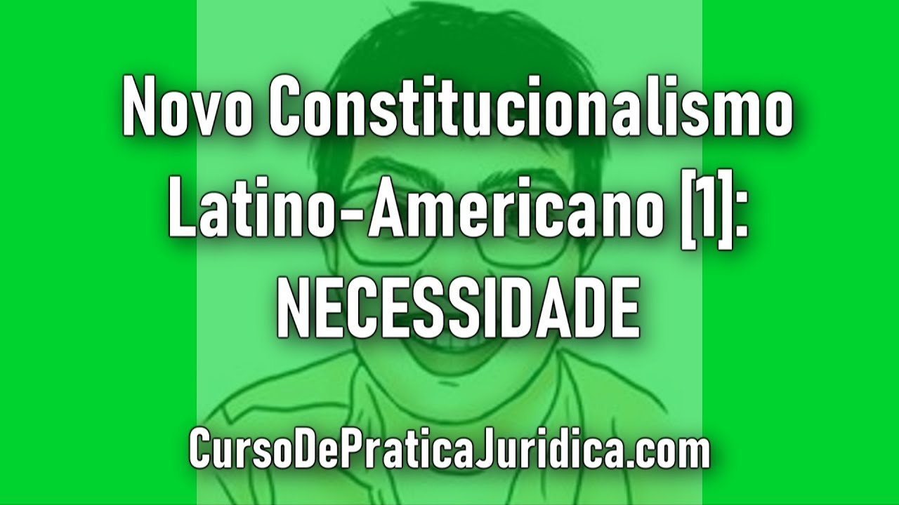 Novo Constitucionalismo Latino-Americano [1] - NECESSIDADE | Aula 159