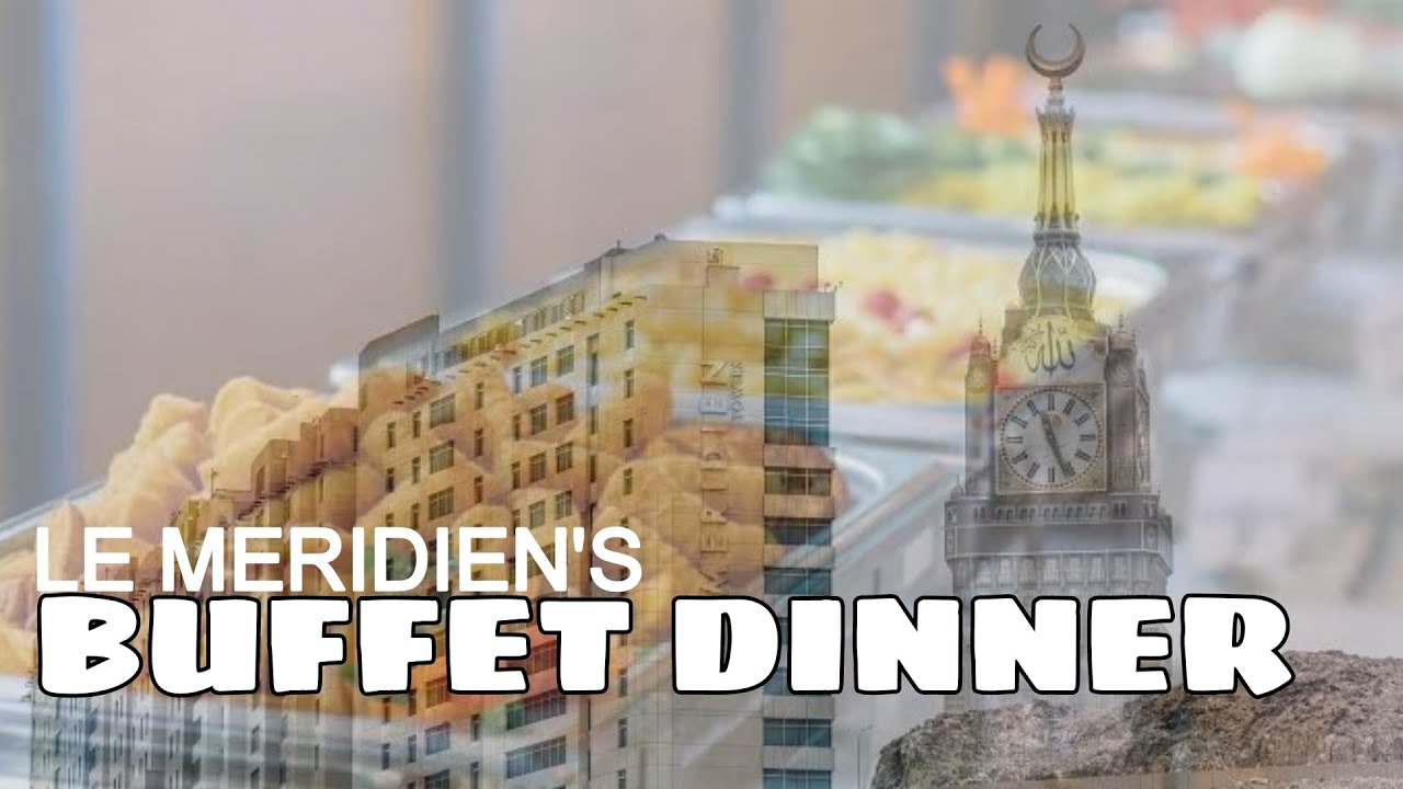 Le Meridien Towers Mecca | Buffet Dinner at Asian Restaurant