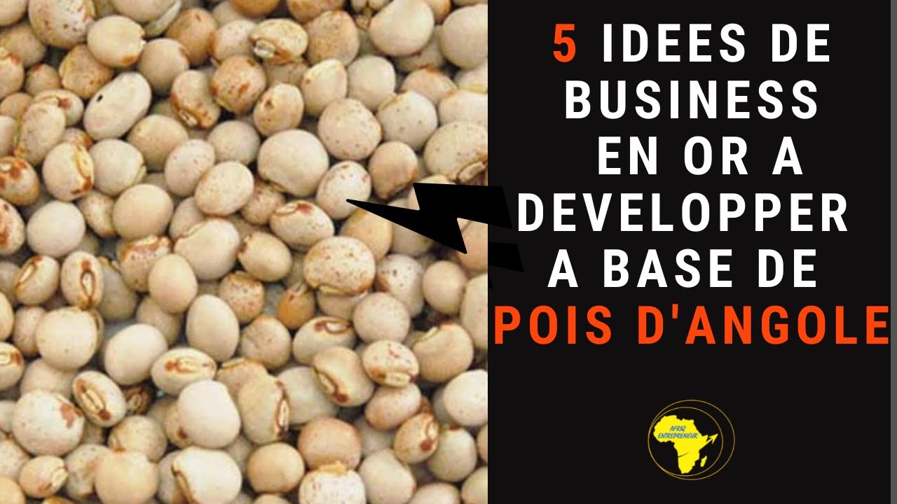 5 IDEES DE BUSINESS à Développer à Base de POIS D'ANGOLE (POIS CAJAN)