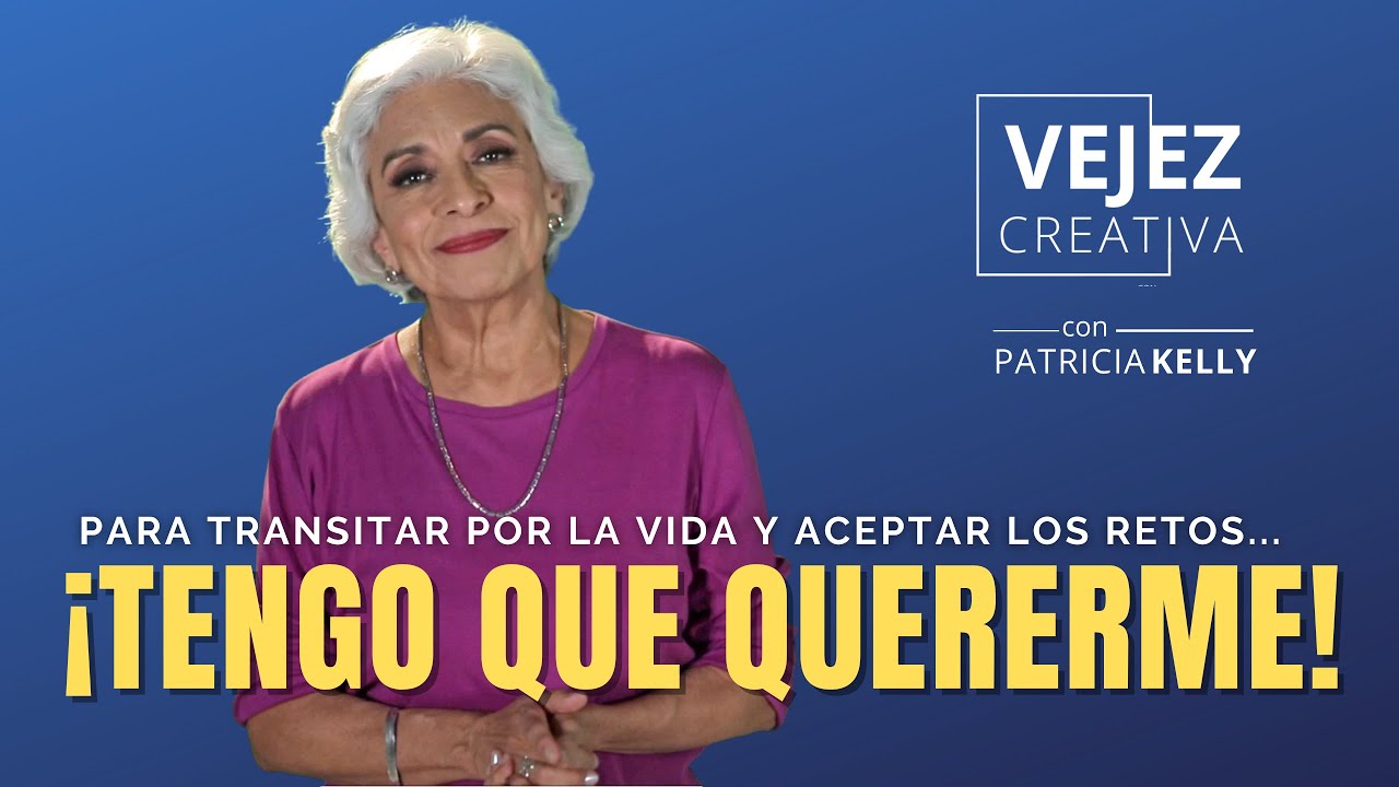 ¡Tengo que quererme! | Vejez creativa con Patricia Kelly