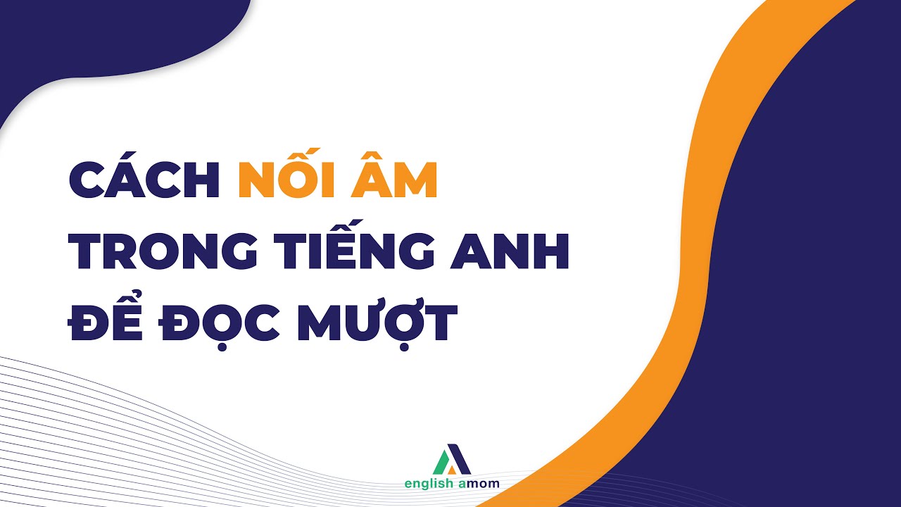Cách nối âm trong tiếng Anh để giao tiếp một cách mượt mà | English Amom