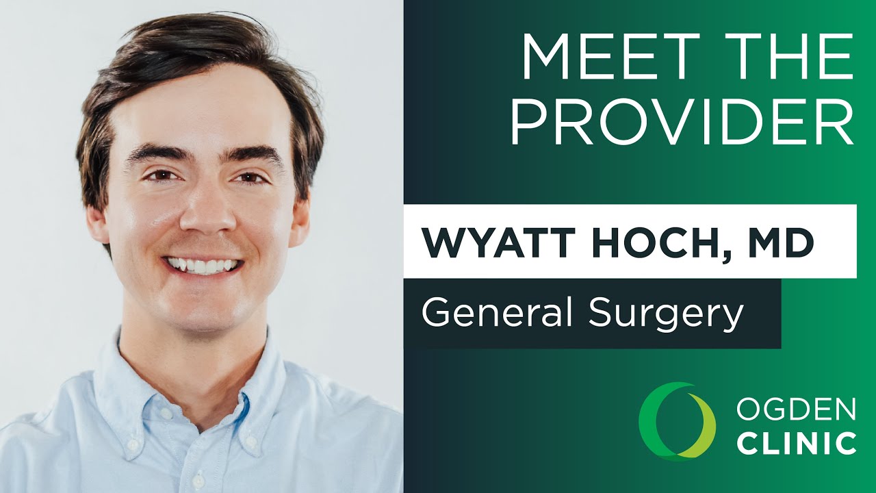 Meet General Surgeon, Wyatt Hoch MD | Ogden Clinic