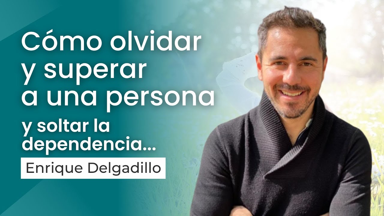 Cómo olvidar y superar a una persona y soltar la dependencia... | Enrique Delgadillo