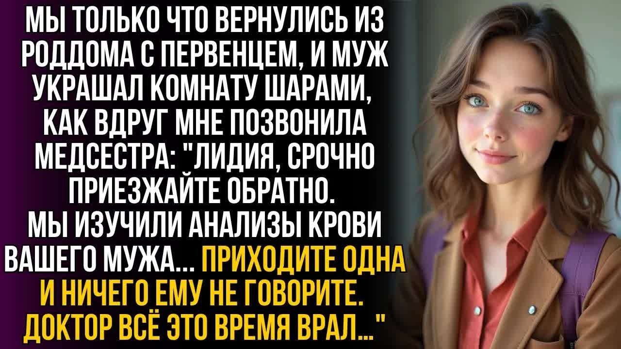 Мы с мужем вернулись из роддома,как вдруг звонок ＂Лидия, срочно назад! Доктор всё это время вам врал