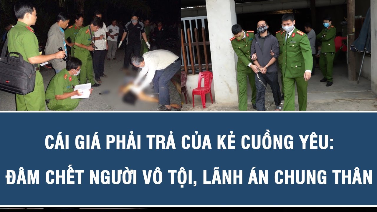 Cái giá phải trả của kẻ cuồng yêu: Đâm chết người vô tội, lãnh án Chung thân
