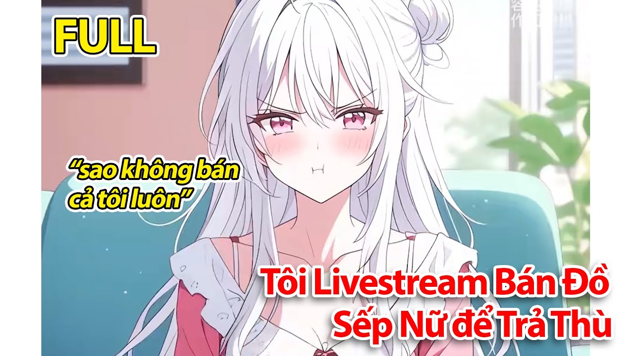 FULL: Bị Sếp Bắt Làm Thêm, Tôi Livestream Bán Đấu Giá Đồ Đạc Của Cô Ta ~ Từ Kẻ Thù Thành Vợ Chồng ~