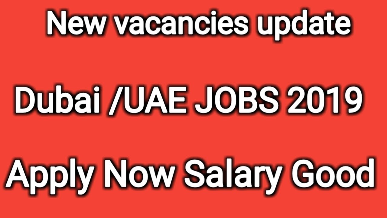 New vacancies update Dubai / UAE JOBS 2019 Apply Now Salary Good