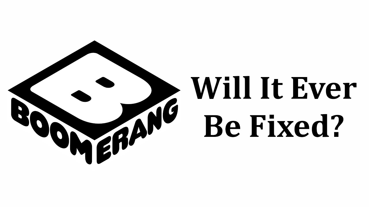 Will Boomerang Ever Be Fixed?