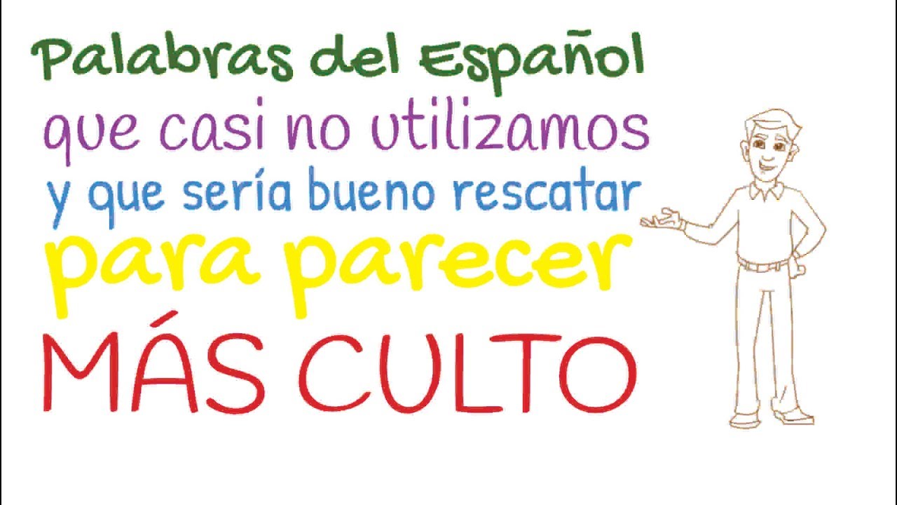 Palabras del español que (casi no utilizamos) sería bueno rescatar para parecer más culto
