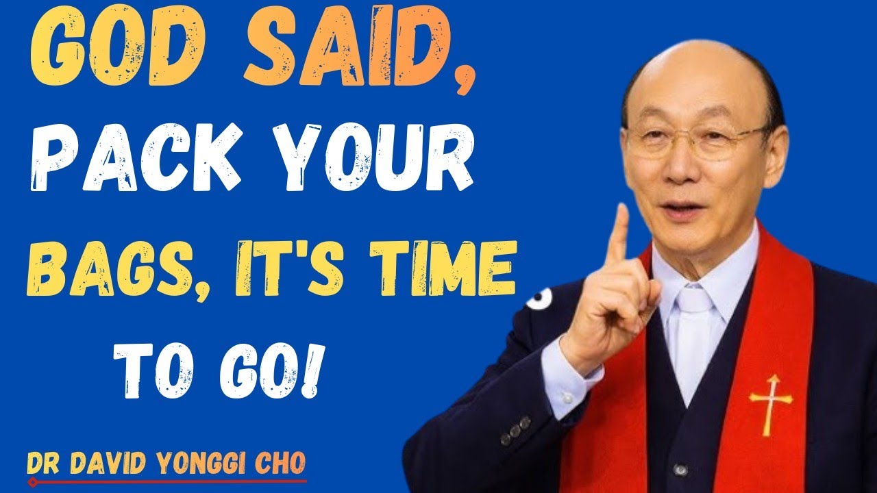🎒🔥 GOD SAID, PACK YOUR BAGS, IT'S TIME TO GO! | Powerful Message by David Yonggi Cho 🔥🎒