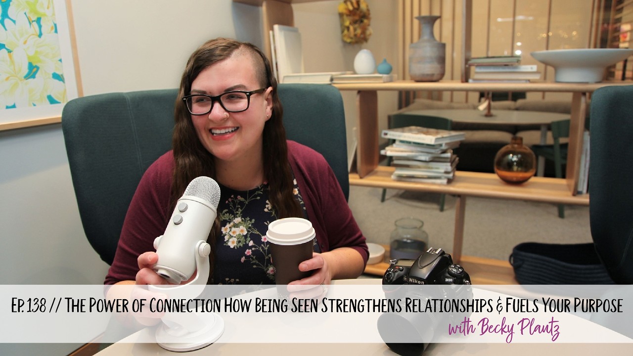 Ep. 138 // The Power of Connection How Being Seen Strengthens Relationships & Fuels Your Purpose