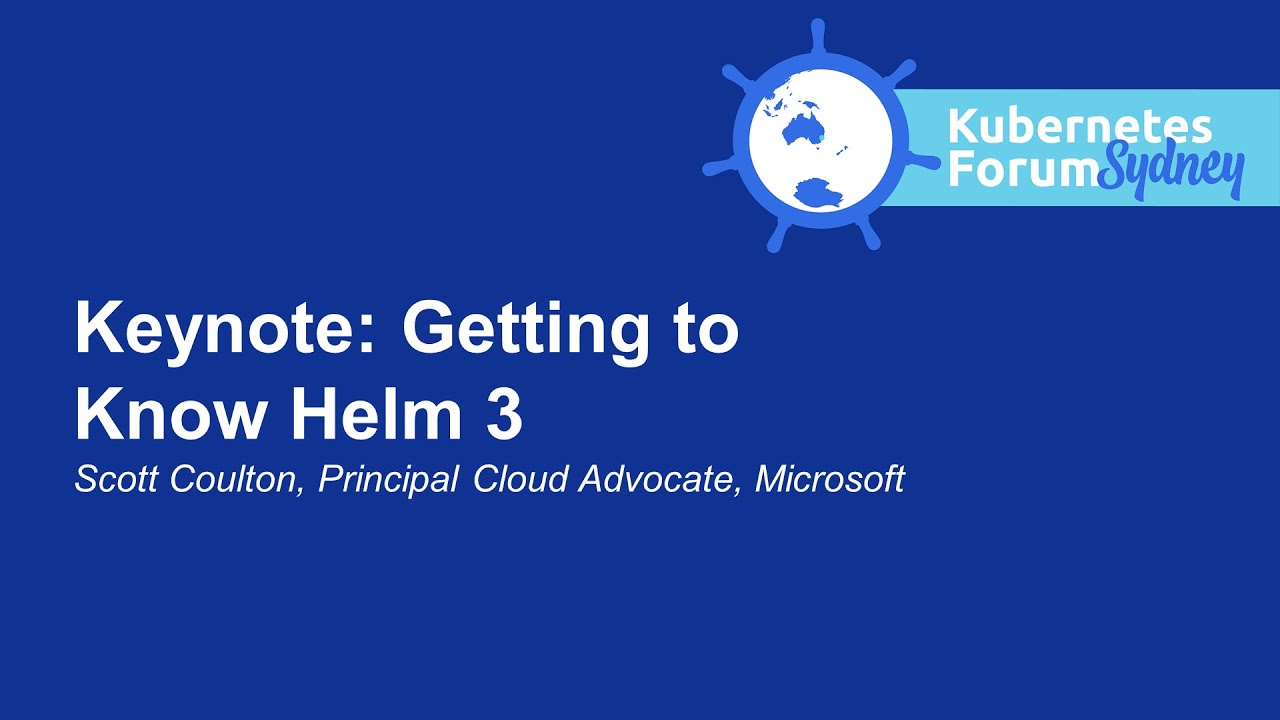 Keynote: Getting to Know Helm 3 - Scott Coulton, Principal Cloud Advocate, Microsoft